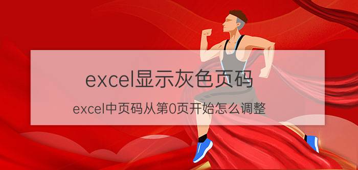 excel显示灰色页码 excel中页码从第0页开始怎么调整？